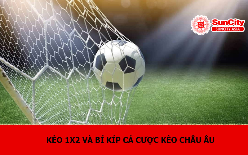 Kèo 1X2 và bí kíp cá cược kèo Châu Âu