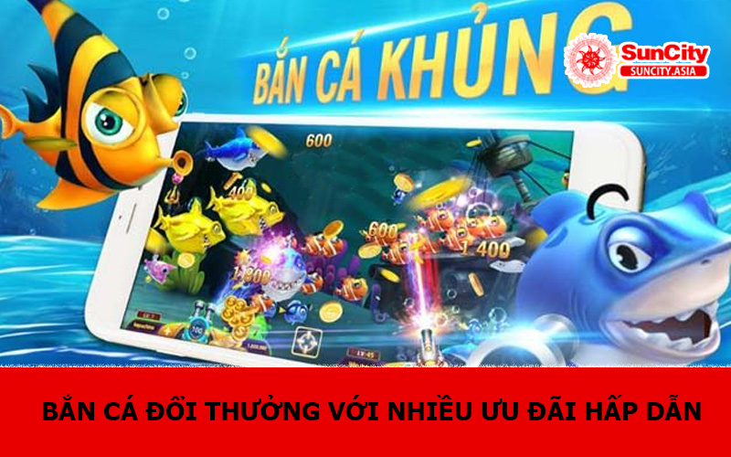 Bắn cá đổi thưởng với nhiều ưu đãi hấp dẫn