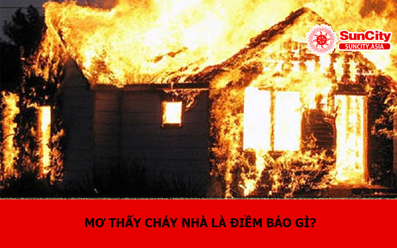 Mơ thấy cháy nhà là điềm báo gì?