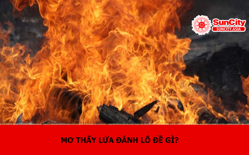 Mơ thấy lửa đánh lô đề gì?